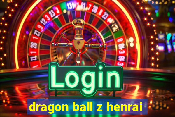 dragon ball z henrai